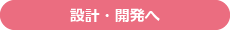 設計・開発へ